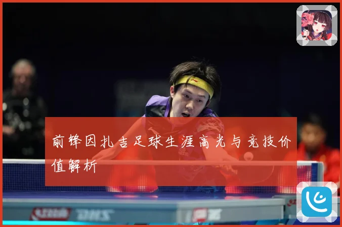 前锋因扎吉足球生涯高光与竞技价值解析