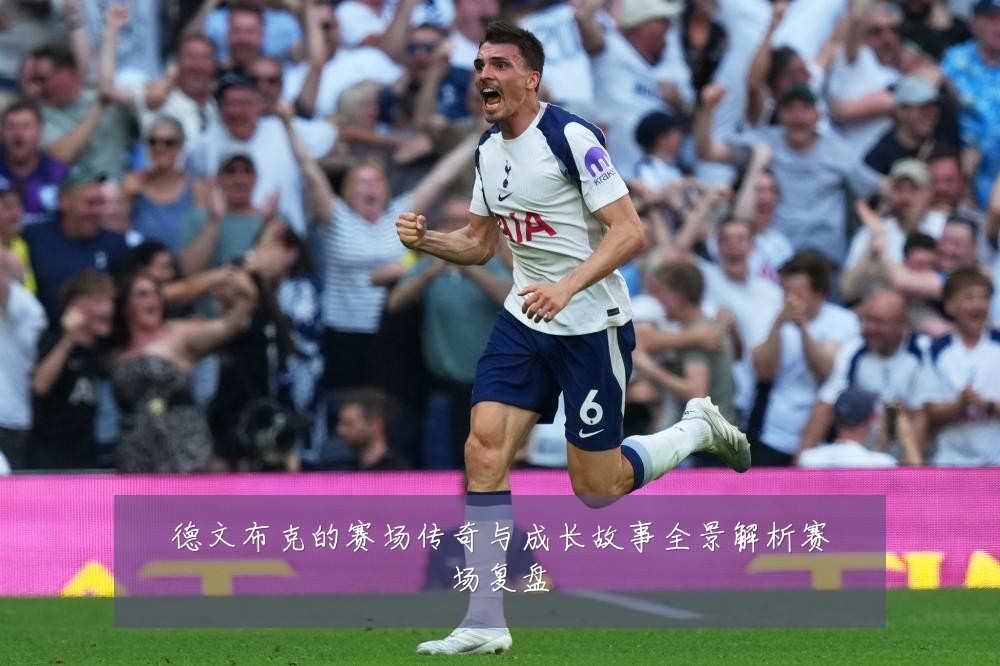 德文布克的赛场传奇与成长故事全景解析赛场复盘