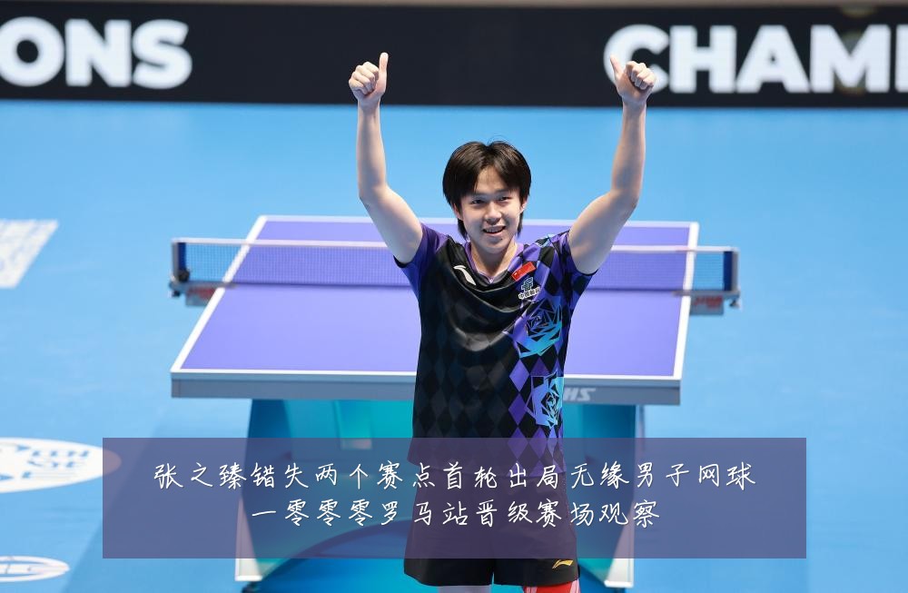 张之臻错失两个赛点首轮出局无缘男子网球一零零零罗马站晋级赛场观察